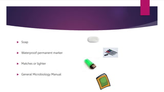  Soap
 Waterproof permanent marker
 Matches or lighter
 General Microbiology Manual
 