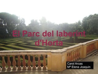 El Parc del laberint
      d'Horta

              Carol Arcas
              Mª Elena Joaquin
 
