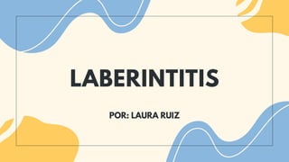 LABERINTITIS
POR: LAURA RUIZ
 