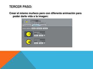TERCER PASO:
Crear el mismo muñeco pero con diferente animación para
poder darle vida a la imagen:
 