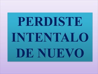 PERDISTE
INTENTALO
DE NUEVO