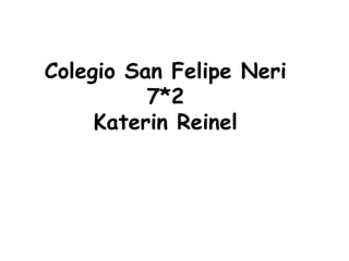 Colegio San Felipe Neri
          7*2
     Katerin Reinel
 