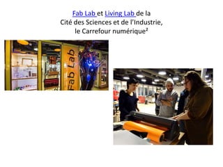 Fab Lab et Living Lab de la
Cité des Sciences et de l’Industrie,
le Carrefour numérique²
 