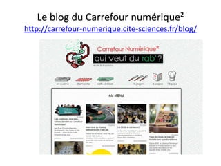 Le blog du Carrefour numérique²
http://carrefour-numerique.cite-sciences.fr/blog/
 