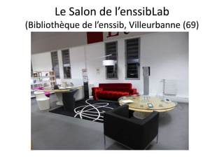 Le Salon de l’enssibLab
(Bibliothèque de l’enssib, Villeurbanne (69)
 