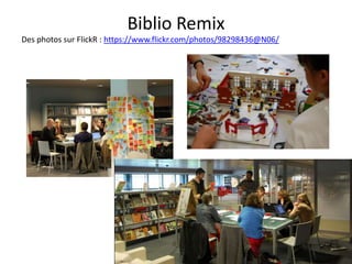 Biblio Remix
Des photos sur FlickR : https://www.flickr.com/photos/98298436@N06/
 