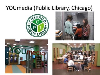 YOUmedia (Public Library, Chicago)
 