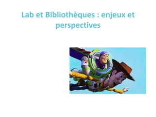 Lab et Bibliothèques : enjeux et
perspectives
 