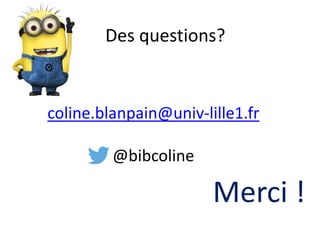 coline.blanpain@univ-lille1.fr
@bibcoline
Des questions?
Merci !
 