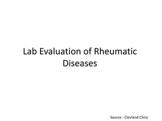 Lab Evaluation of Rheumatic
Diseases
Source : Clevland Clinic
 
