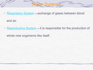 Organ Systems   Respiratory System    exchange of gases between blood  and air. Reproductive System     it is responsible for the production of  whole new organisms like itself.  