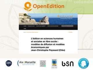 L’édition en sciences humaines et sociales en libre accès : modèles de diffusion
et modèles économiques par Jean-Christophe Peyssard (Cléo)
Jean-Christophe Peyssard (Cléo) le 28 mai MMSH, Aix en Provence
 