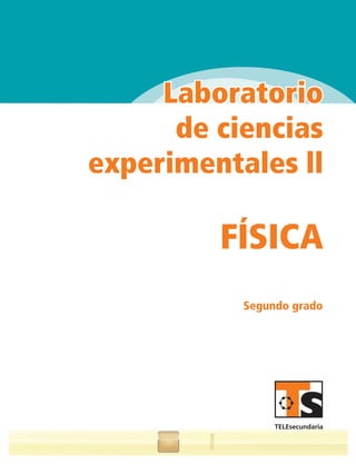 Laboratorio
      de ciencias
experimentales ll

         FÍSICA
           Segundo grado
 