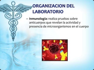 – Inmunología: realiza pruebas sobre
anticuerpos que revelan la actividad y
presencia de microorganismos en el cuerpo
 