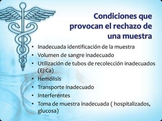 • Inadecuada identificación de la muestra
• Volumen de sangre inadecuado
• Utilización de tubos de recolección inadecuados
(Ej:Ca)
• Hemólisis
• Transporte inadecuado
• Interferentes
• Toma de muestra inadecuada ( hospitalizados,
glucosa)
 