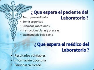 • Trato personalizado
• Sentir seguridad
• Examenes necesarios
• Instruccione claras y precisas
• Examenes de bajo costo
• Resultados confiables
• Información oportuna
• Personal calificado
 