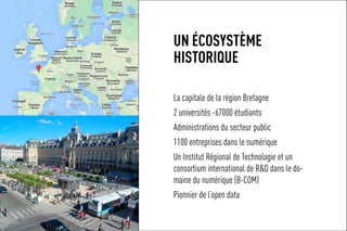 un écosystème
historique
La capitale de la région Bretagne
2 universités -67000 étudiants
Administrations du secteur publi...