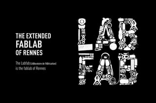 The extended
fablab
of Rennes
The Labfab(LABoratoire de FABrication)
is the fablab of Rennes
 