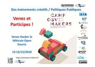 Des événements créatifs / Politiques Publiques
Venez et
Participez !
Venez Hacker le
Véhicule Open
Source
13-15/12/2018
https://camposv-makers.fr/
 