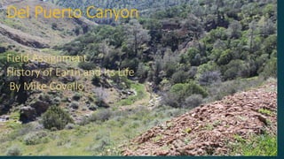 Del Puerto Canyon
Field Assignment
History of Earth and Its Life
By Mike Covello
 
