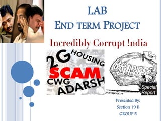LAB
END TERM PROJECT




           Presented By:
           Section 19 B
             GROUP 5
 