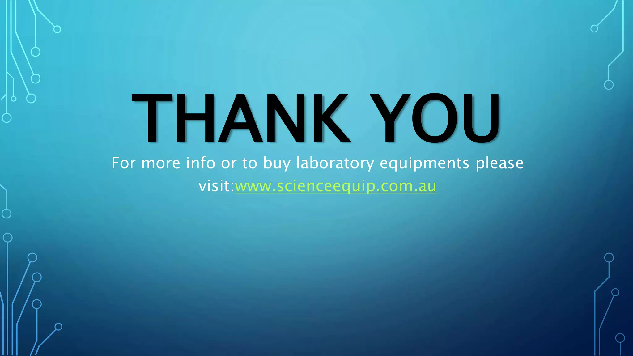 THANK YOUFor more info or to buy laboratory equipments please
visit:www.scienceequip.com.au