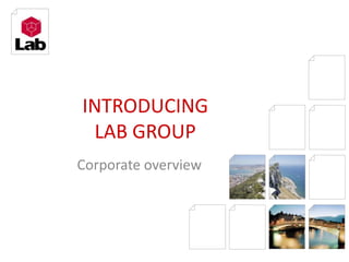 INTRODUCING LAB GROUP Corporate overview 