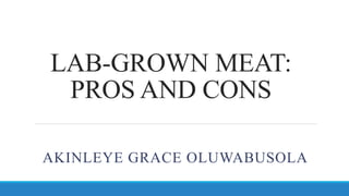 LAB-GROWN MEAT:
PROS AND CONS
AKINLEYE GRACE OLUWABUSOLA
 