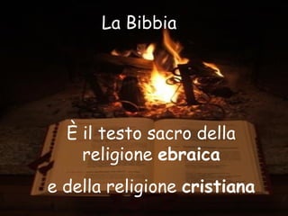 La Bibbia
È il testo sacro della
religione ebraica
e della religione cristiana
 