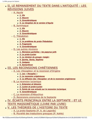 La Bible grecque des Septante


    s   II. LE REMANIEMENT DU TEXTE DANS L'ANTIQUITÉ : LES
        RÉVISIONS JUIVES
               r   A. Aquila
                         s      1.   Vie
                         s      2.   Oeuvre
                         s      3.   Caractéristiques
                         s      4.   La réception de la version d'Aquila
               r   B. Symmaque
                         s      1. Vie
                         s      2. Oeuvre
                         s      3. Caractéristiques
               r   C. Théodotion
                         s      1.   Vie
                         s      2.   Le problème du proto-Théodotion
                         s      3.   Fragments
                         s      4.   Caractéristiques
               r   D. Les autres révisions
                         s      1.   Révisions partielles : les papyrus juifs
                         s      2.   Le proto-Lucien
                         s      3.   La révision du groupe «kaigé»
                         s      4.   Quinta, Sexta, Septima
                         s      5.   Josippos
                         s      6.   Samariticon
    s   III. LES RECENSIONS CHRÉTIENNES
               r   A. Les «Hexaples» et la recension d'Origène
                         s      1. Les « Hexaples »
                         s      2. La recension origénienne
                         s      3. La diffusion des «Hexaples» et de la recension origénienne
               r   B. La recension lucianique
                         s      1.   Extension et témoins
                         s      2.   Lucien et proto-Lucien
                         s      3.   Points de vue actuels sur la recension lucianique
                         s      4.   Caractéristiques
               r   C. La recension d'Hésychius
               r   D. Recensions anonymes de la Septante
    s   IV. ÉCARTS PRINCIPAUX ENTRE LA SEPTANTE : ET LE
        TEXTE MASSORÉTIQUE (LIVRE PAR LIVRE)
    s   V. LES THÉORIES DE L'HISTOIRE DU TEXTE
               r   A. La proto-Septante (P. A. de Lagarde)
               r   B. Pluralité des traductions grecques (P. Kahle)
file:///C|/Documents%20and%20Settings/Didier/Bu...tante/La%20Bible%20grecque%20des%20Septante.htm (6 of 28) [02/03/2003 18:37:27]
 