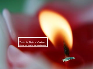 Texto: La Bíblia  o el celular  Autor do texto: Desconhecido  