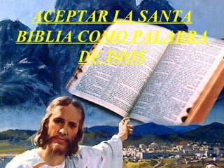 ACEPTAR LA SANTA BIBLIA COMO PALABRA DE DIOS 