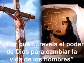 “ ¿Por qué?...revela el poder de Dios para cambiar la vida de los hombres” 