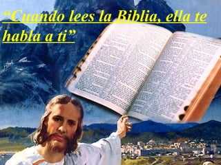 “ Cuando lees la Biblia, ella te habla a ti” 