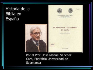 Historia de la Biblia en España Por el Prof. José Manuel Sánchez Caro, Pontificia Universidad de Salamanca 