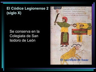 El Códice Legionense 2 (siglo X)   Se conserva en la Colegiata de San Isidoro de León El sacrificio de Isaac 