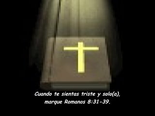 Cuando te sientas triste y solo(a),
   marque Romanos 8:31-39.
 