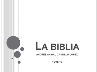 LA BIBLIA
ANDRES ANIBAL CASTILLO LOPEZ
NOVENO
 