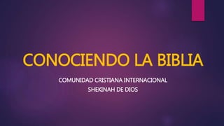 CONOCIENDO LA BIBLIA
COMUNIDAD CRISTIANA INTERNACIONAL
SHEKINAH DE DIOS
 