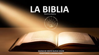 LA BIBLIADoctrina Basica
IGLESIA DE CRISTO NUEVA VISION
MINISTERIOS LLAMADA FINAL
 