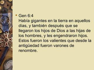  Gen 6:4
  Había gigantes en la tierra en aquellos
  días, y también después que se
  llegaron los hijos de Dios a las hijas de
  los hombres, y les engendraron hijos.
  Estos fueron los valientes que desde la
  antigüedad fueron varones de
  renombre.
 