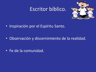 Escritor bíblico.

• Inspiración por el Espíritu Santo.

• Observación y discernimiento de la realidad.

• Fe de la comunidad.
 