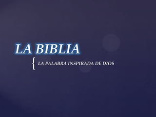 LA BIBLIA
  {   LA PALABRA INSPIRADA DE DIOS
 