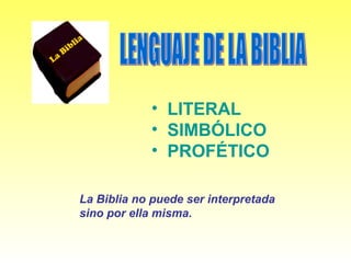 • LITERAL
• SIMBÓLICO
• PROFÉTICO
La Biblia no puede ser interpretada
sino por ella misma.

 