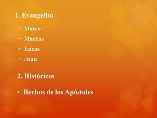 1. Evangelios
 • Mateo
 • Marcos
 • Lucas
 • Juan

2. Históricos

• Hechos de los Apóstoles
 