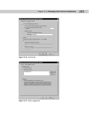 Chapter 13 ✦ Managing Active Directory Replication   283




Figure 13-16: General tab




Figure 13-17: Status Logging tab
 
