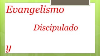 Evangelismo
y
Discipulado
 
