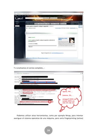 24
Y si analizamos el correo completo…:
Podemos utilizar otras herramientas, como por ejemplo Nmap, para intentar
averiguar el sistema operativo de una máquina, pero sería Fingerprinting (activo)
 