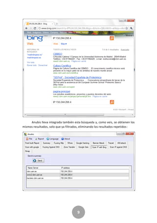 9
Anubis lleva integrada también esta búsqueda y, como veis, se obtienen los
mismos resultados, solo que ya filtrados, eliminando los resultados repetidos:
 