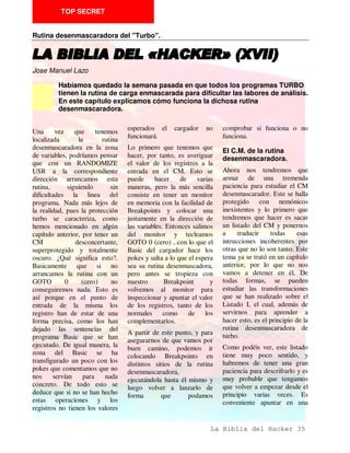 TOP SECRET

De principio el programa se      Luego se salta directamente a      Llegados a este punto, ya se
halla protegido con una rutina   una rutinita ubicada en la         hace el salto al programa
de carga de velocidad distinta   memoria      intermedia     de     principal.
a la normal, cuestión ésta que   impresora que se encarga de        Vemos de esta forma como los
esrtudiaremos más adelante.      producir otra con unos valores     programadores de MIKRO-
La rutina cargadora se ubica     situados después y otros           GEN han impreso en sus
en la última página de           ubicados en la pantalla de         creaciones una serie de
memoria y el bloque que se       presentación mediante un           protecciones           bastante
carga se solapa por encima del   sencillo     pero     efectivo     completas y difíciles de
cargador con lo cual todo lo     algoritmo.                         desproteger. Además, hay que
que se encuentre por encima      Una vez que se ha producido        reconocer que la rutina de
de la cargadora no tiene         esta rutina se pasa el control a   carga rápida que se utiliza para
sentido ya que es lo que se      la misma, la cual se encarga de    cargar     el   código      está
carga de la cinta.               desenmascarar todo el código       perfectamente hecha siendo,
Después de la carga se           que ha entrado de la cinta         hasta incluso, más fiable en la
procede a un Checksum de la      mediante el registro R           carga que la de la ROM
memoria,      incluyendo   el                                       estándar. Esto es todo por esta
cargador, para comprobar que                                        semana...
no se ha tocado nada.




La Biblia del Hacker 20
 